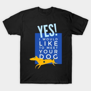 Yes I would like to meet your dog T-Shirt